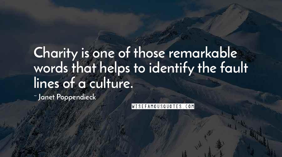 Janet Poppendieck Quotes: Charity is one of those remarkable words that helps to identify the fault lines of a culture.