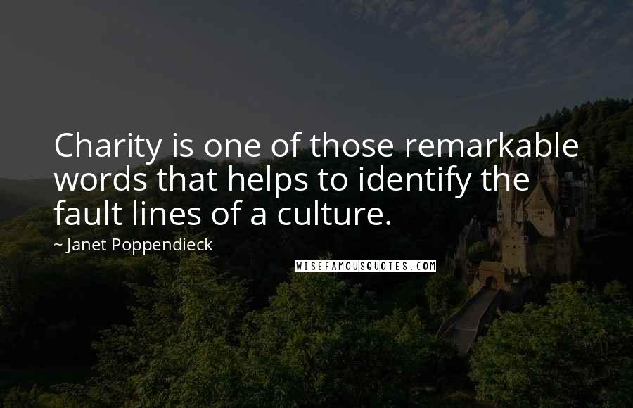 Janet Poppendieck Quotes: Charity is one of those remarkable words that helps to identify the fault lines of a culture.