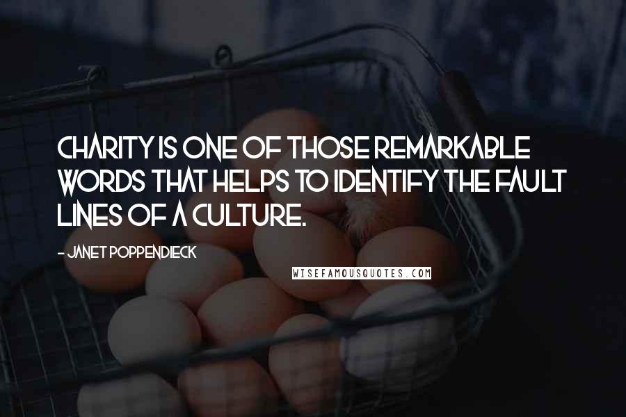 Janet Poppendieck Quotes: Charity is one of those remarkable words that helps to identify the fault lines of a culture.
