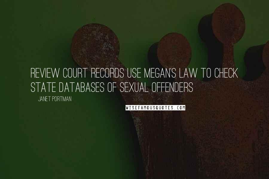 Janet Portman Quotes: Review Court Records Use Megan's Law to Check State Databases of Sexual Offenders