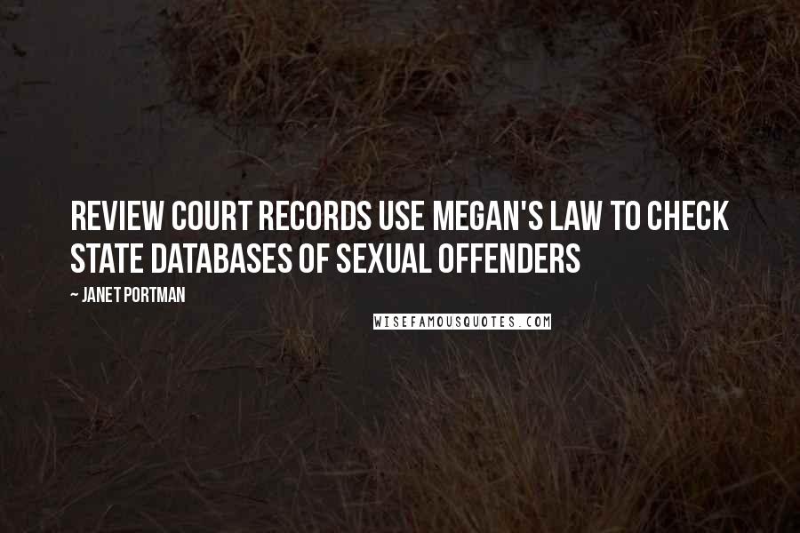 Janet Portman Quotes: Review Court Records Use Megan's Law to Check State Databases of Sexual Offenders