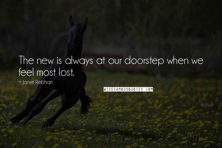 Janet Rebhan Quotes: The new is always at our doorstep when we feel most lost.