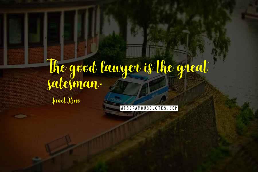 Janet Reno Quotes: The good lawyer is the great salesman.