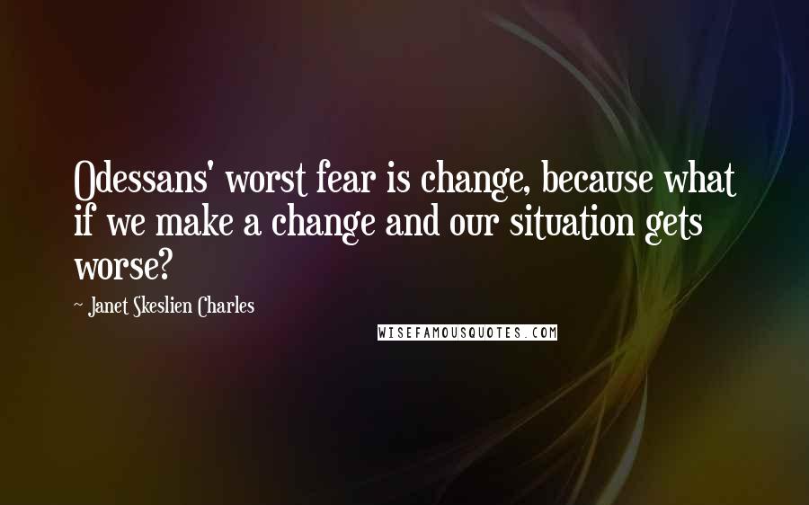 Janet Skeslien Charles Quotes: Odessans' worst fear is change, because what if we make a change and our situation gets worse?