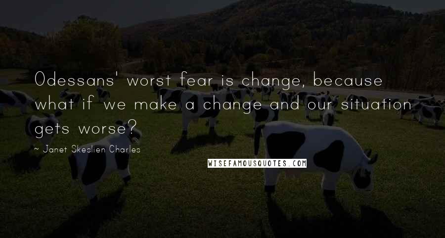 Janet Skeslien Charles Quotes: Odessans' worst fear is change, because what if we make a change and our situation gets worse?