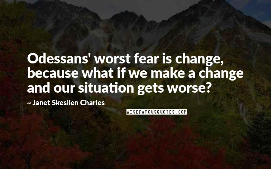 Janet Skeslien Charles Quotes: Odessans' worst fear is change, because what if we make a change and our situation gets worse?