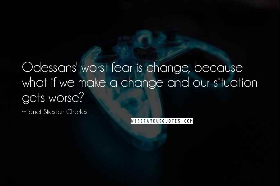 Janet Skeslien Charles Quotes: Odessans' worst fear is change, because what if we make a change and our situation gets worse?