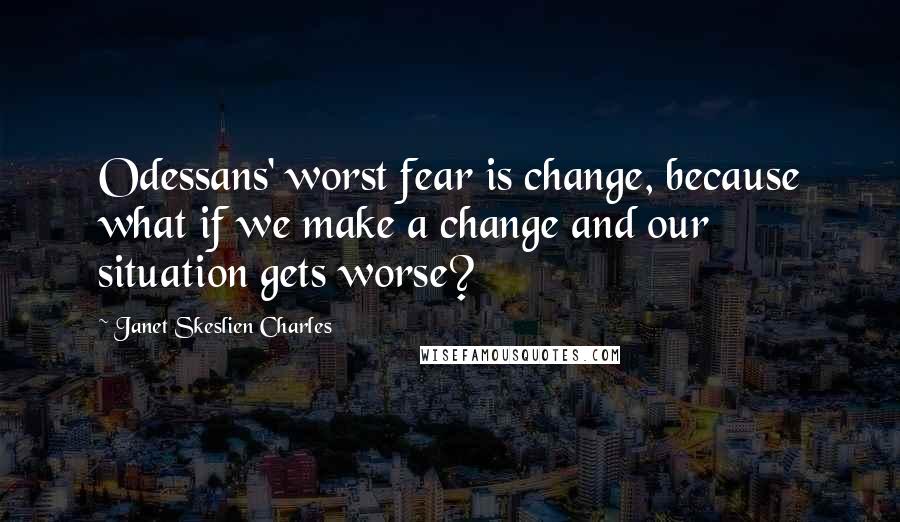 Janet Skeslien Charles Quotes: Odessans' worst fear is change, because what if we make a change and our situation gets worse?