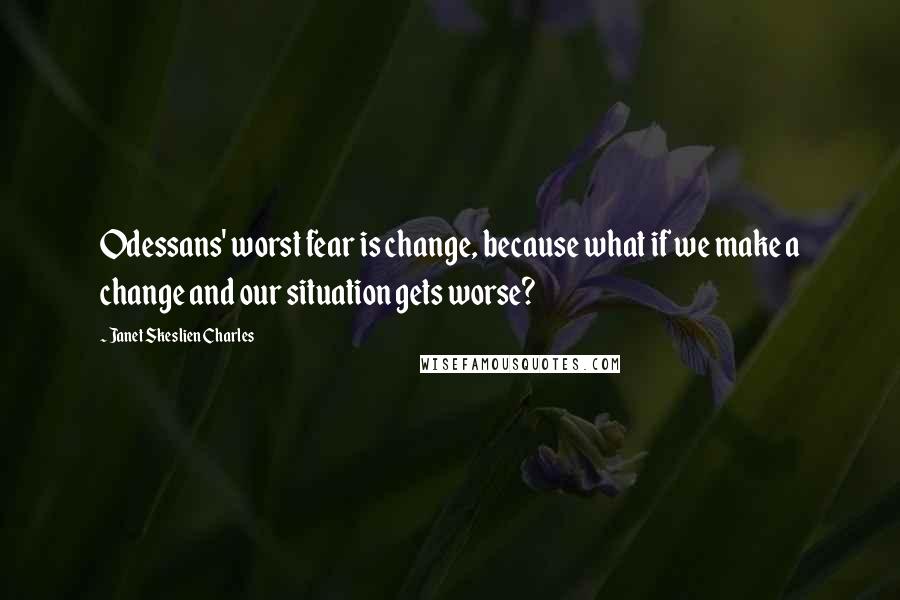 Janet Skeslien Charles Quotes: Odessans' worst fear is change, because what if we make a change and our situation gets worse?