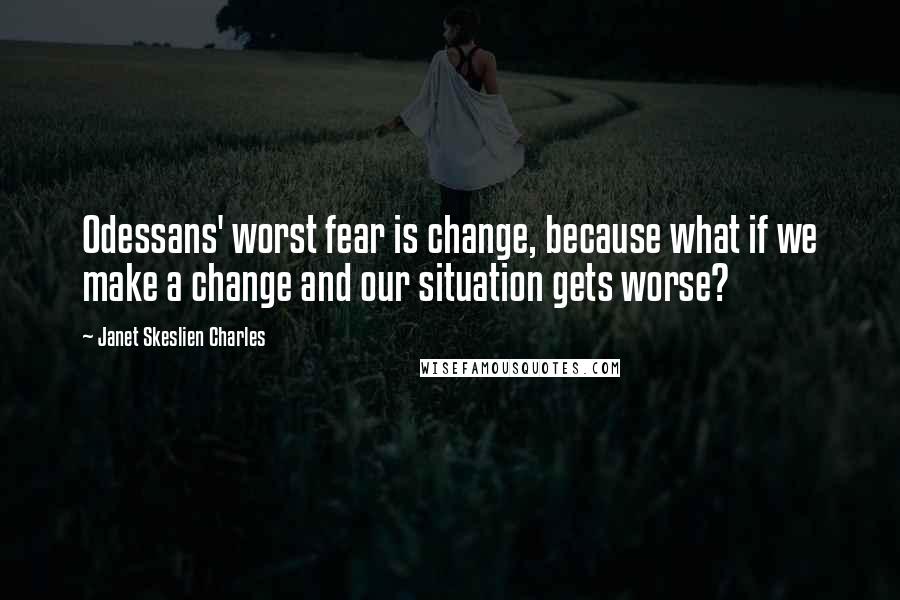 Janet Skeslien Charles Quotes: Odessans' worst fear is change, because what if we make a change and our situation gets worse?