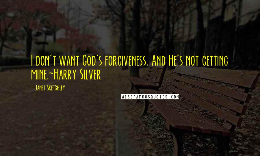 Janet Sketchley Quotes: I don't want God's forgiveness. And He's not getting mine.~Harry Silver