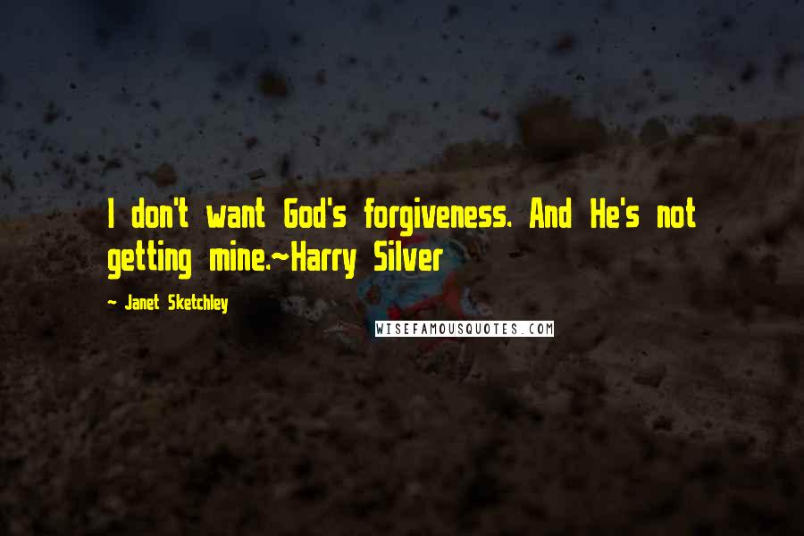 Janet Sketchley Quotes: I don't want God's forgiveness. And He's not getting mine.~Harry Silver