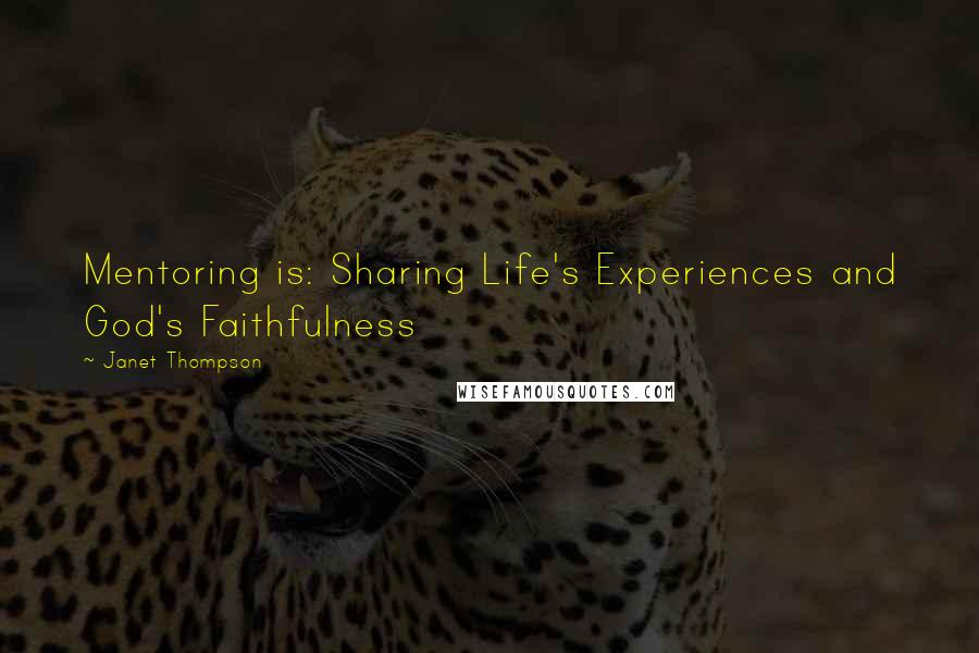 Janet Thompson Quotes: Mentoring is: Sharing Life's Experiences and God's Faithfulness