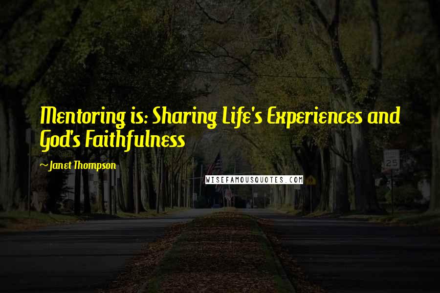 Janet Thompson Quotes: Mentoring is: Sharing Life's Experiences and God's Faithfulness