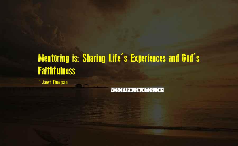 Janet Thompson Quotes: Mentoring is: Sharing Life's Experiences and God's Faithfulness