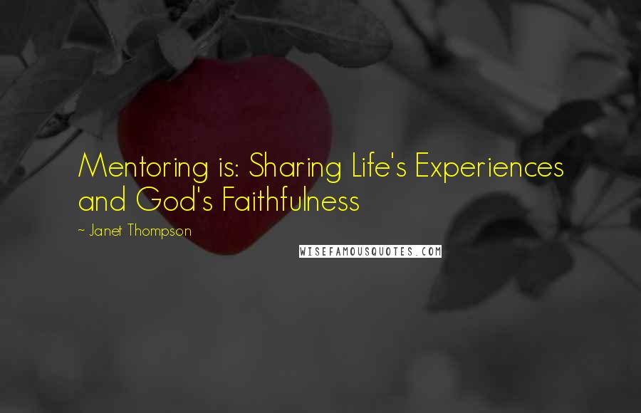 Janet Thompson Quotes: Mentoring is: Sharing Life's Experiences and God's Faithfulness