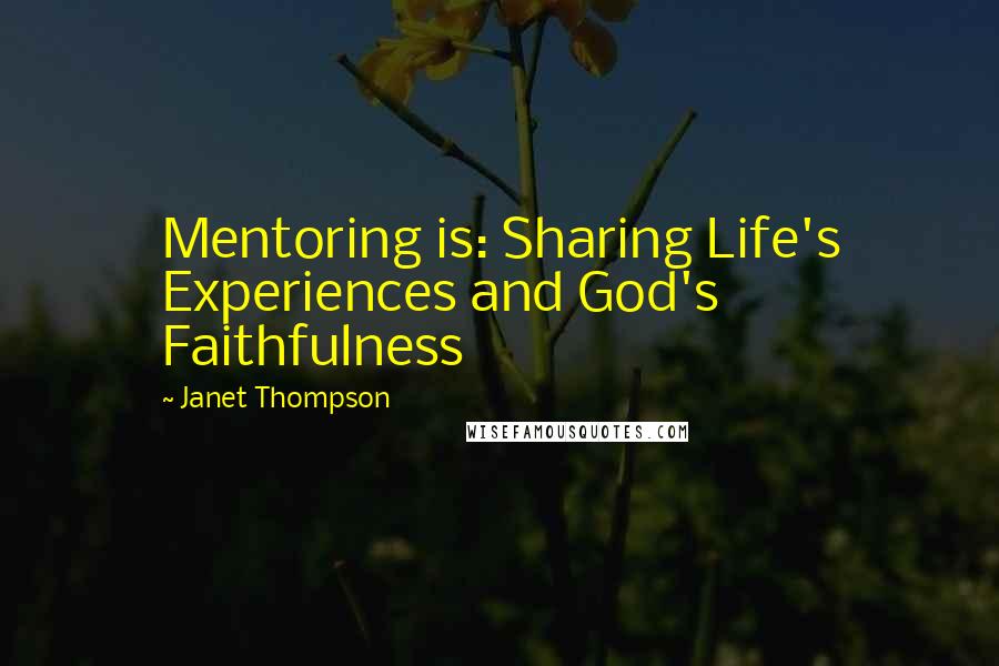 Janet Thompson Quotes: Mentoring is: Sharing Life's Experiences and God's Faithfulness