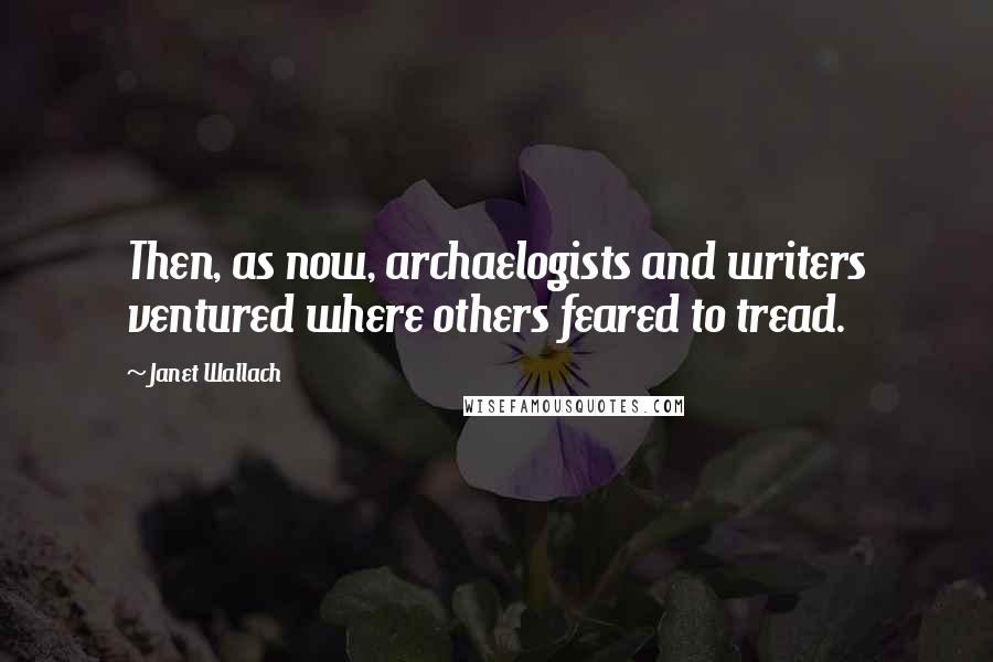 Janet Wallach Quotes: Then, as now, archaelogists and writers ventured where others feared to tread.