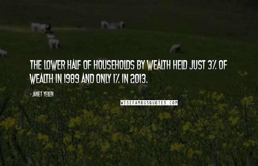 Janet Yellen Quotes: The lower half of households by wealth held just 3% of wealth in 1989 and only 1% in 2013.