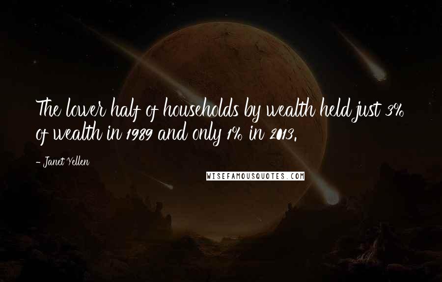 Janet Yellen Quotes: The lower half of households by wealth held just 3% of wealth in 1989 and only 1% in 2013.