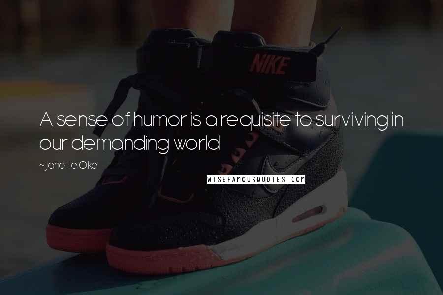 Janette Oke Quotes: A sense of humor is a requisite to surviving in our demanding world