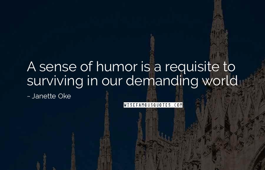 Janette Oke Quotes: A sense of humor is a requisite to surviving in our demanding world