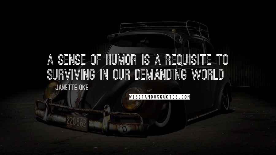 Janette Oke Quotes: A sense of humor is a requisite to surviving in our demanding world