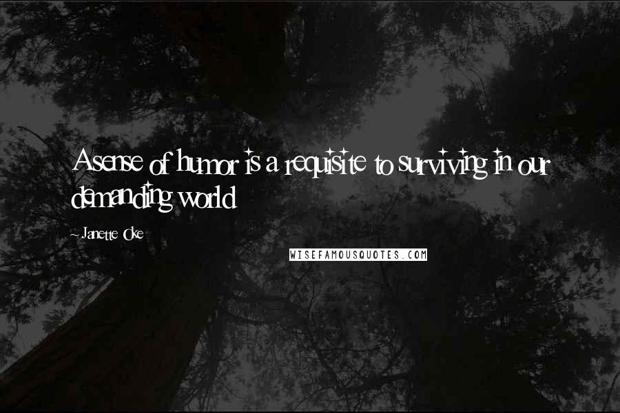 Janette Oke Quotes: A sense of humor is a requisite to surviving in our demanding world
