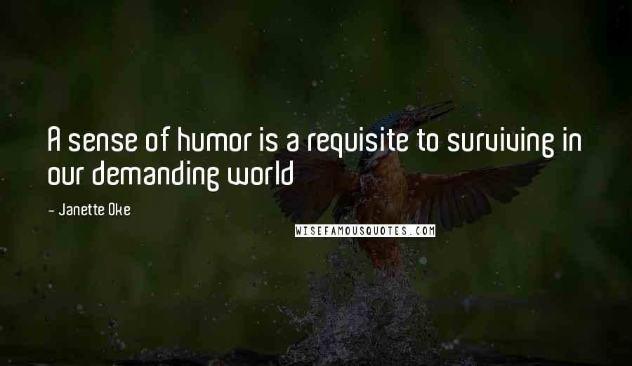 Janette Oke Quotes: A sense of humor is a requisite to surviving in our demanding world