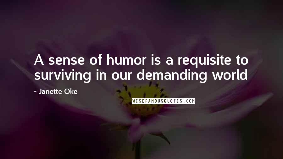 Janette Oke Quotes: A sense of humor is a requisite to surviving in our demanding world