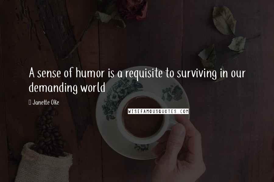 Janette Oke Quotes: A sense of humor is a requisite to surviving in our demanding world