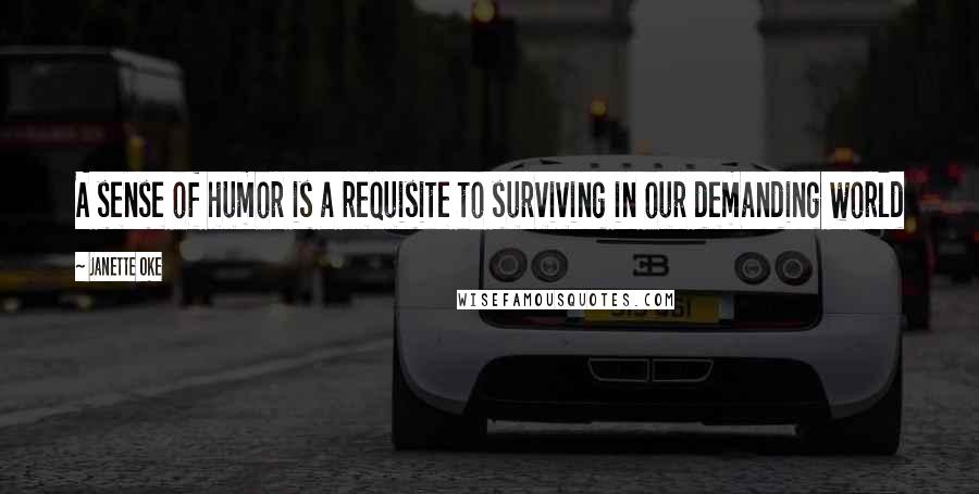 Janette Oke Quotes: A sense of humor is a requisite to surviving in our demanding world