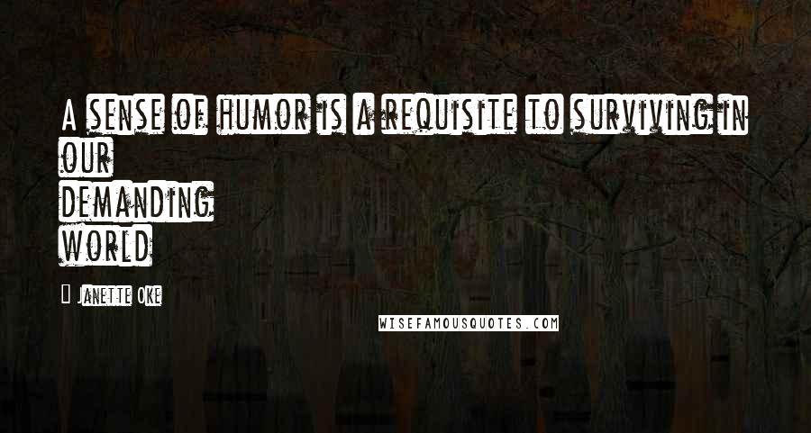 Janette Oke Quotes: A sense of humor is a requisite to surviving in our demanding world