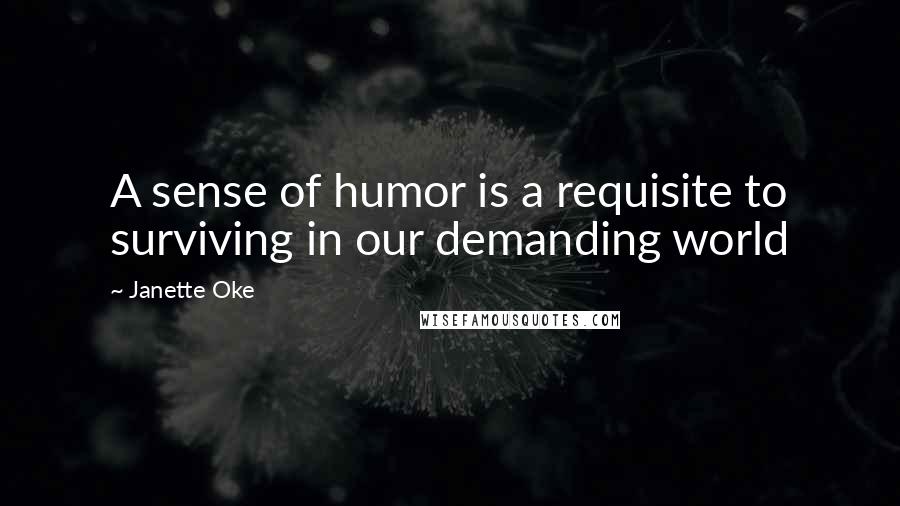 Janette Oke Quotes: A sense of humor is a requisite to surviving in our demanding world