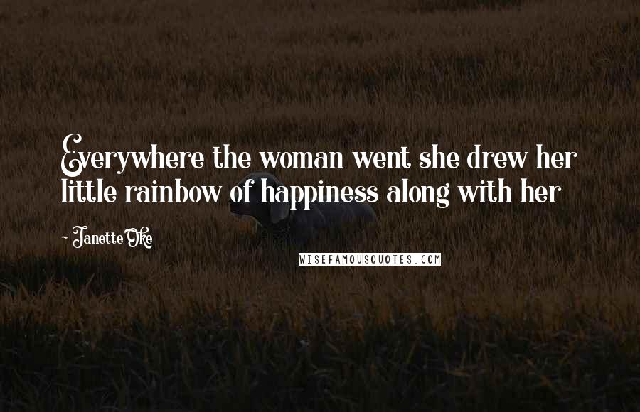 Janette Oke Quotes: Everywhere the woman went she drew her little rainbow of happiness along with her