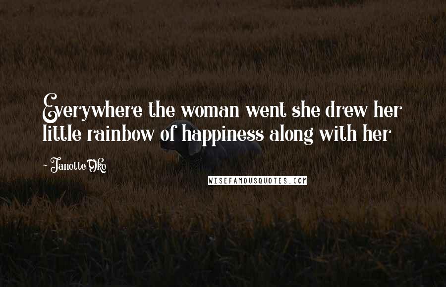 Janette Oke Quotes: Everywhere the woman went she drew her little rainbow of happiness along with her