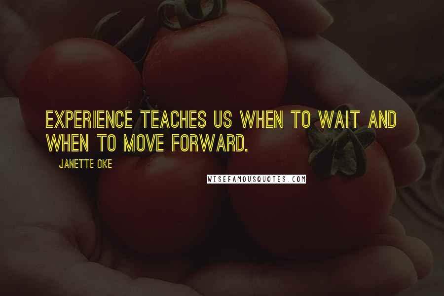 Janette Oke Quotes: Experience teaches us when to wait and when to move forward.