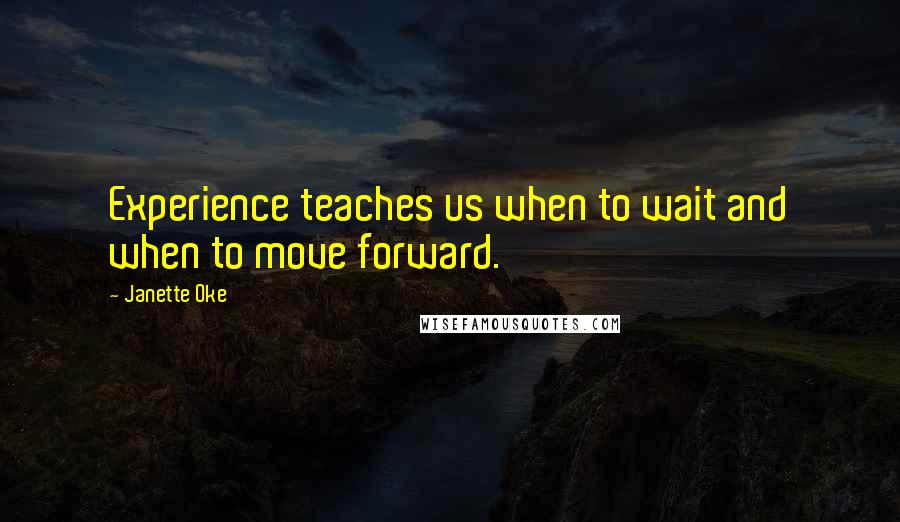 Janette Oke Quotes: Experience teaches us when to wait and when to move forward.