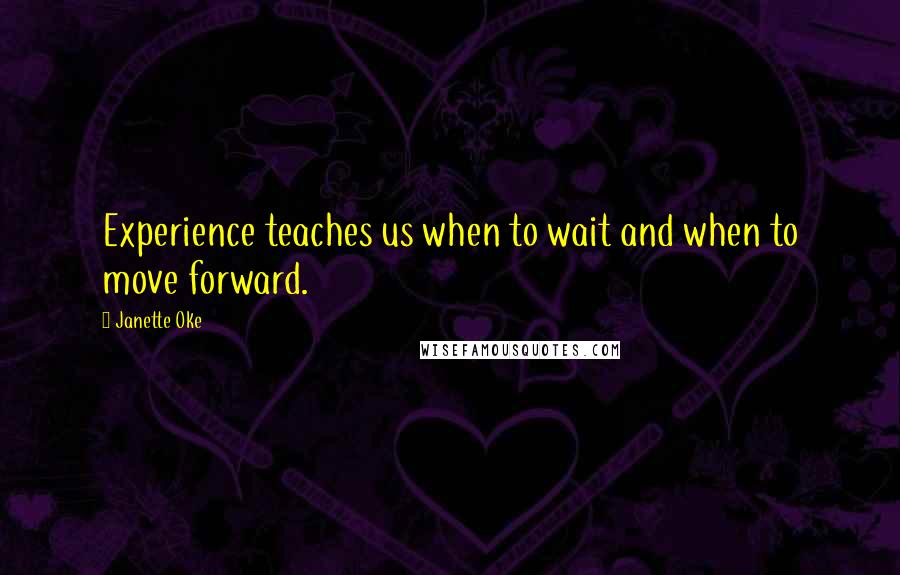 Janette Oke Quotes: Experience teaches us when to wait and when to move forward.