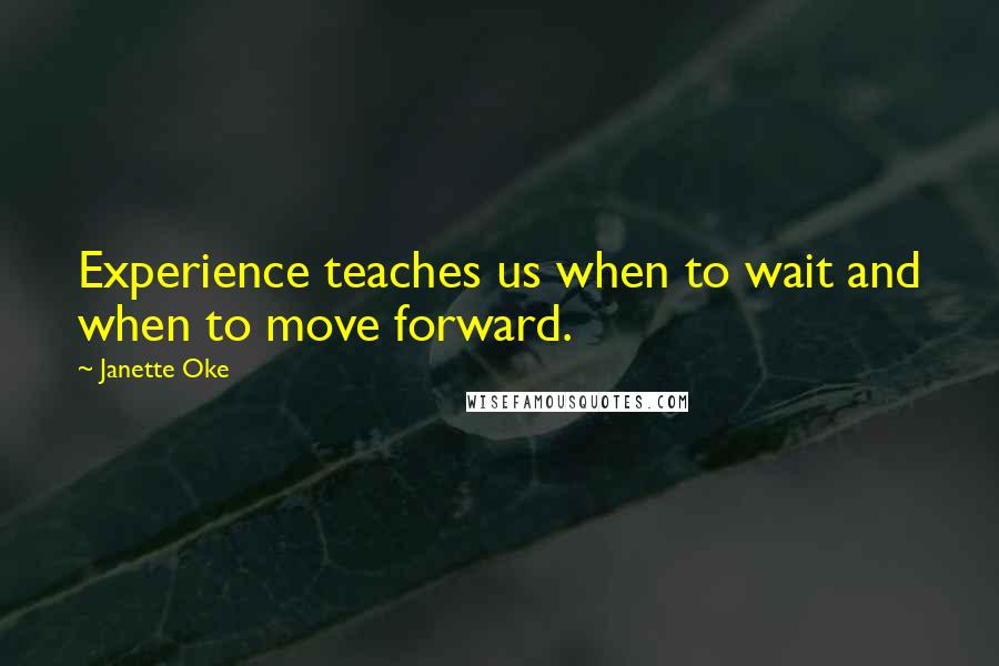 Janette Oke Quotes: Experience teaches us when to wait and when to move forward.