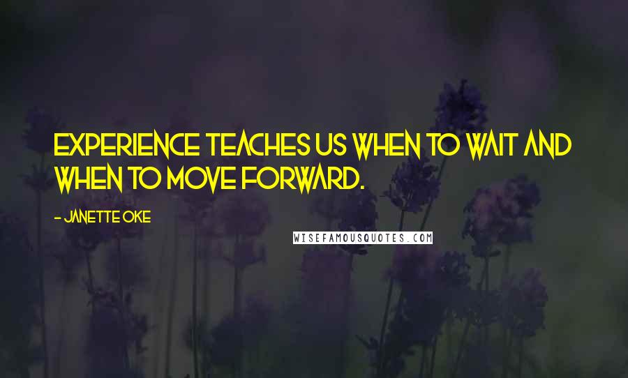 Janette Oke Quotes: Experience teaches us when to wait and when to move forward.