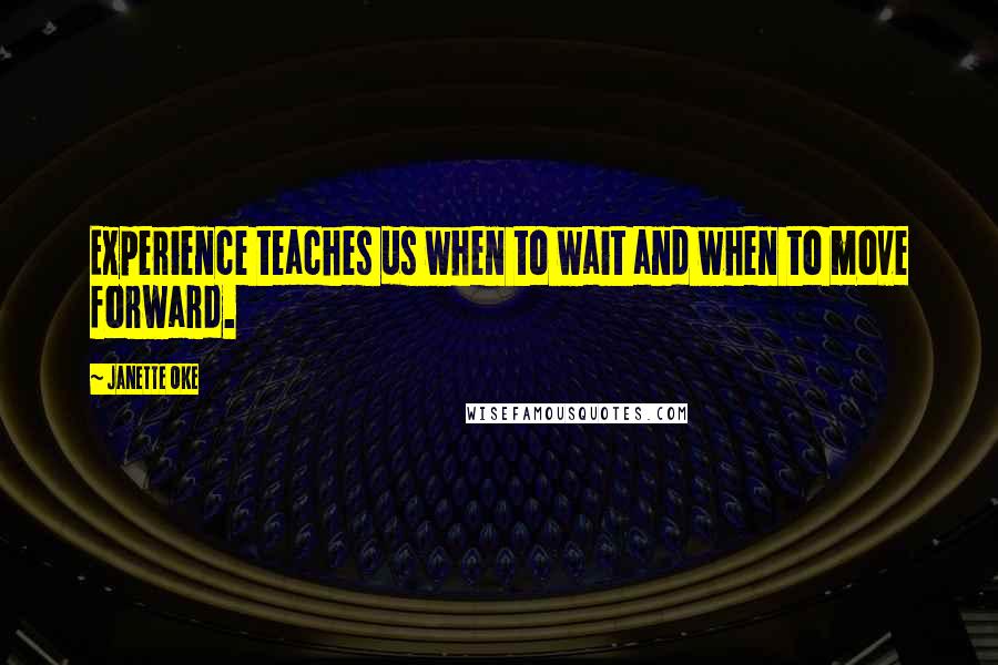 Janette Oke Quotes: Experience teaches us when to wait and when to move forward.