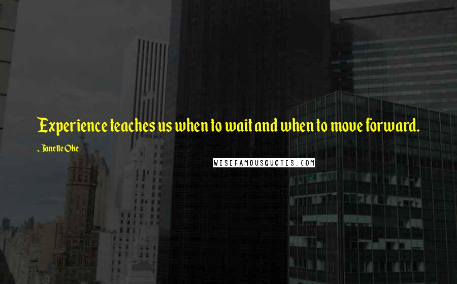 Janette Oke Quotes: Experience teaches us when to wait and when to move forward.