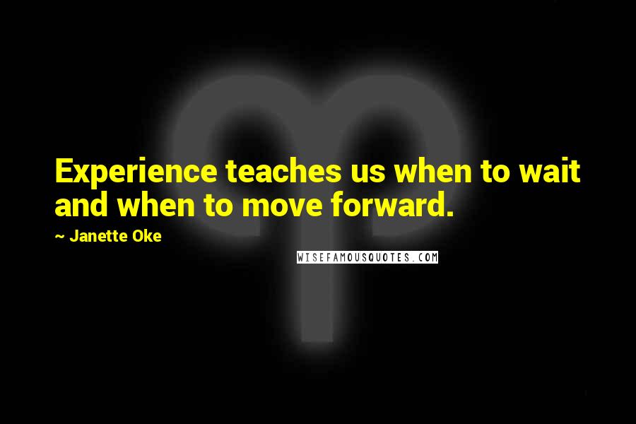 Janette Oke Quotes: Experience teaches us when to wait and when to move forward.