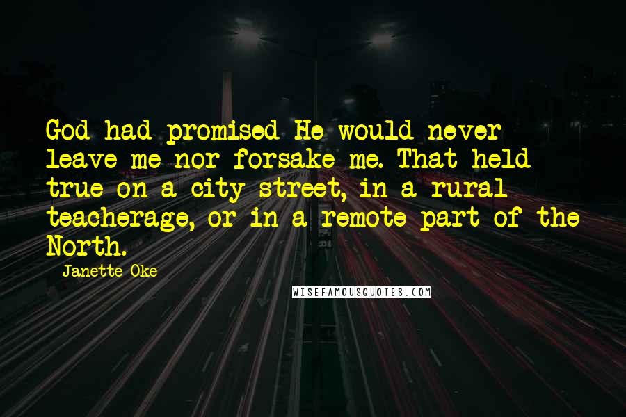 Janette Oke Quotes: God had promised He would never leave me nor forsake me. That held true on a city street, in a rural teacherage, or in a remote part of the North.