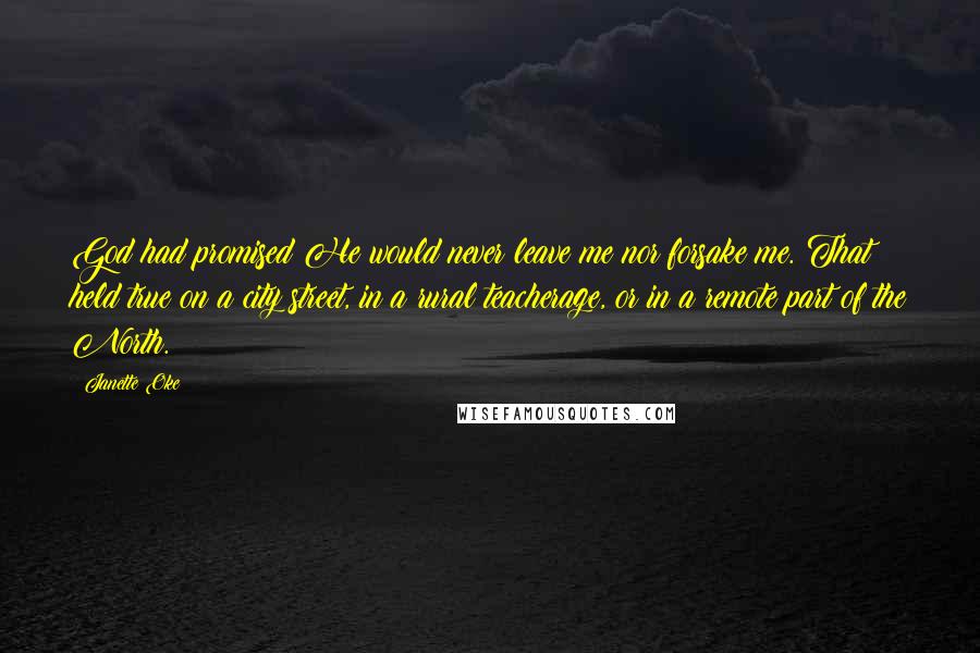 Janette Oke Quotes: God had promised He would never leave me nor forsake me. That held true on a city street, in a rural teacherage, or in a remote part of the North.