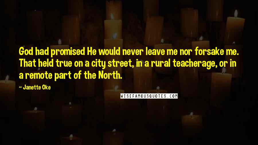 Janette Oke Quotes: God had promised He would never leave me nor forsake me. That held true on a city street, in a rural teacherage, or in a remote part of the North.