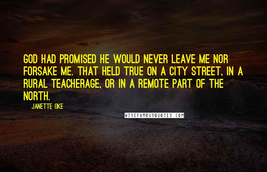 Janette Oke Quotes: God had promised He would never leave me nor forsake me. That held true on a city street, in a rural teacherage, or in a remote part of the North.