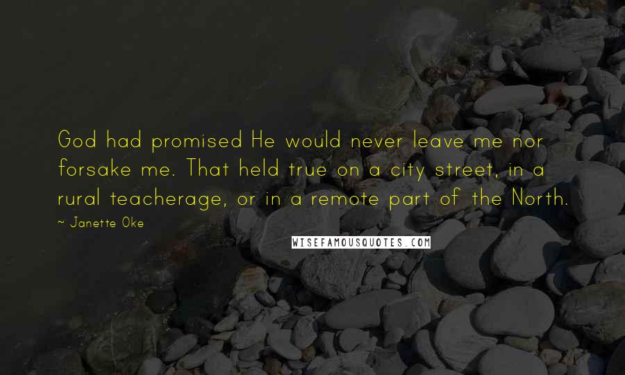 Janette Oke Quotes: God had promised He would never leave me nor forsake me. That held true on a city street, in a rural teacherage, or in a remote part of the North.
