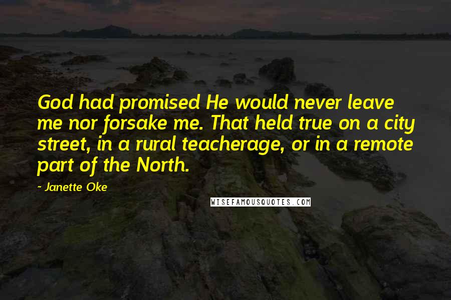 Janette Oke Quotes: God had promised He would never leave me nor forsake me. That held true on a city street, in a rural teacherage, or in a remote part of the North.